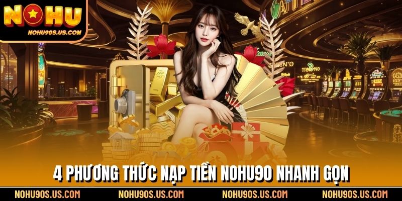 4 Phương thức nạp tiền NOHU90 nhanh gọn