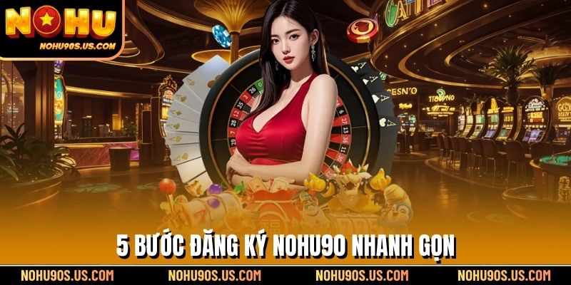 5 bước Đăng ký NOHU90 nhanh gọn