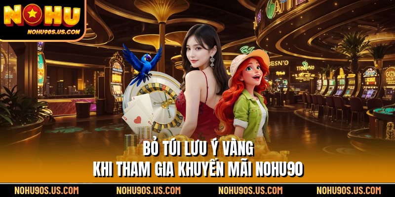 Bỏ túi lưu ý vàng khi tham gia khuyến mãi Nohu90