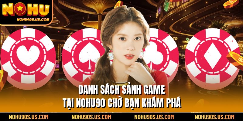 Danh sách sảnh game tại Nohu90 chờ bạn khám phá