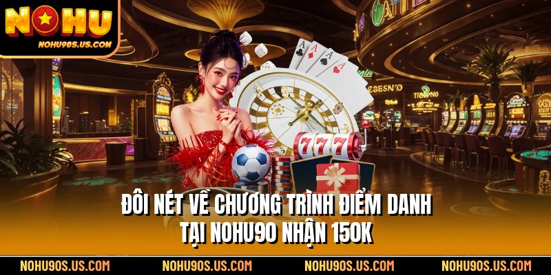 Đôi nét về chương trình điểm danh tại Nohu90 nhận 150K