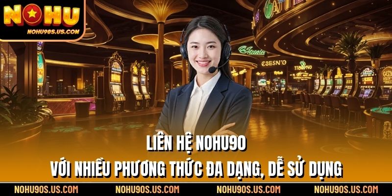 Liên hệ NOHU90 với nhiều phương thức đa dạng, dễ sử dụng
