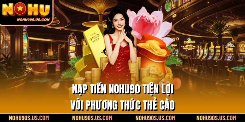 Nạp tiền NOHU90 tiện lợi với phương thức thẻ cào