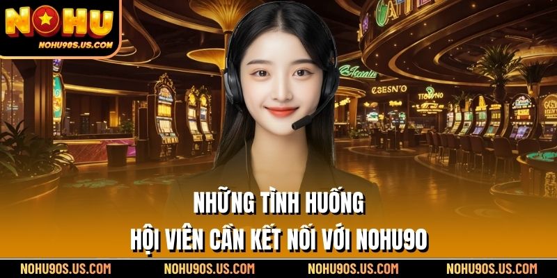 Những tình huống hội viên cần kết nối với NOHU90