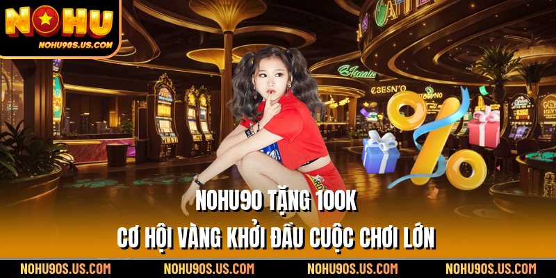 Nohu90 Tặng 100k